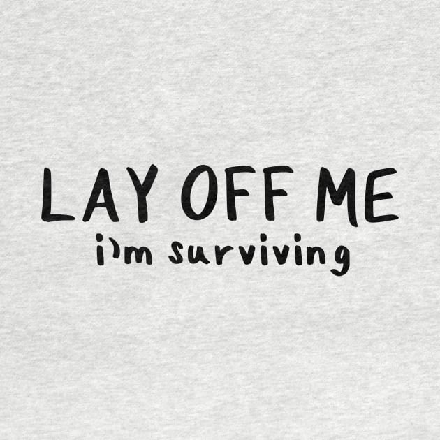 Lay Off Me I'm Surviving by Millennial On The Cusp Of X